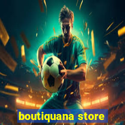 boutiquana store