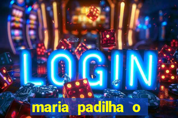 maria padilha o que ela faz