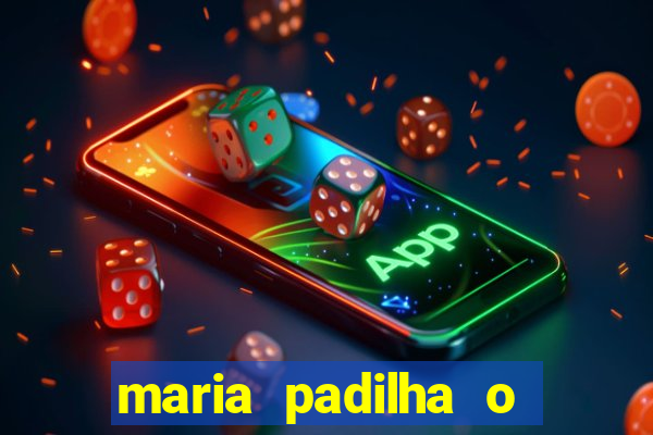 maria padilha o que ela faz