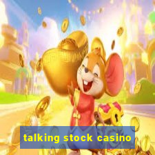 talking stock casino