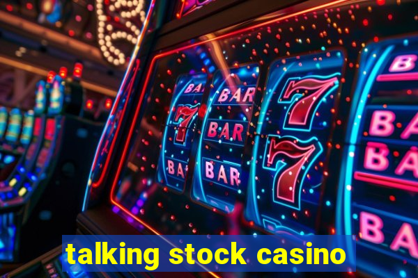 talking stock casino