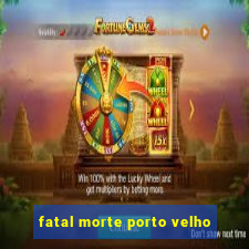 fatal morte porto velho