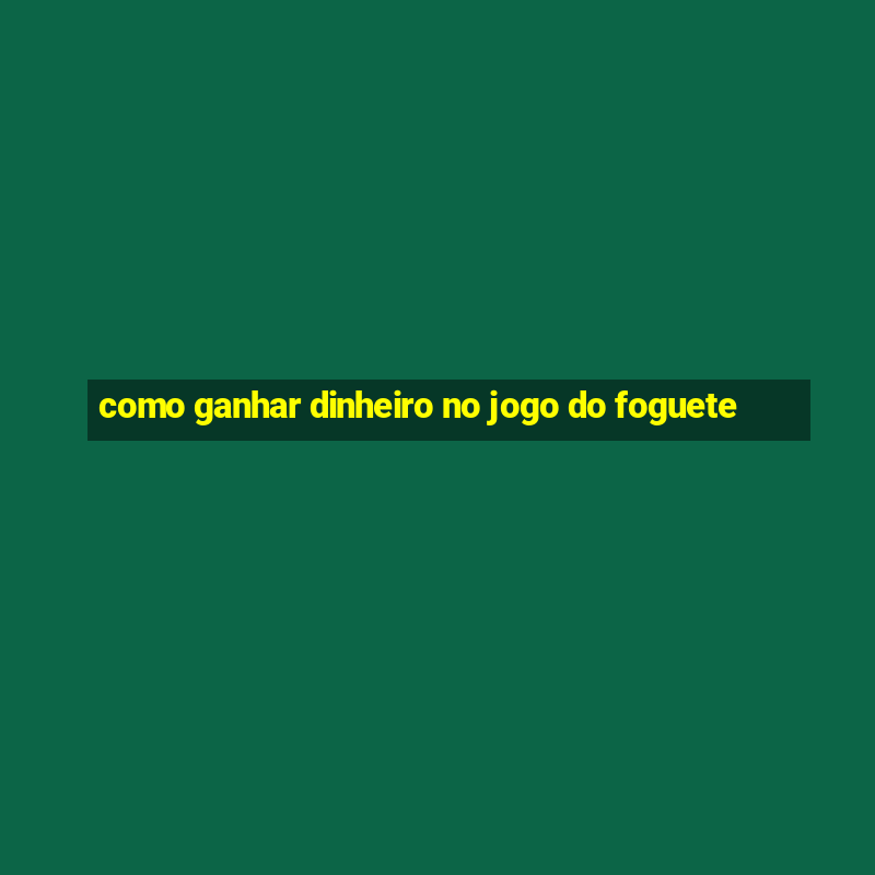 como ganhar dinheiro no jogo do foguete