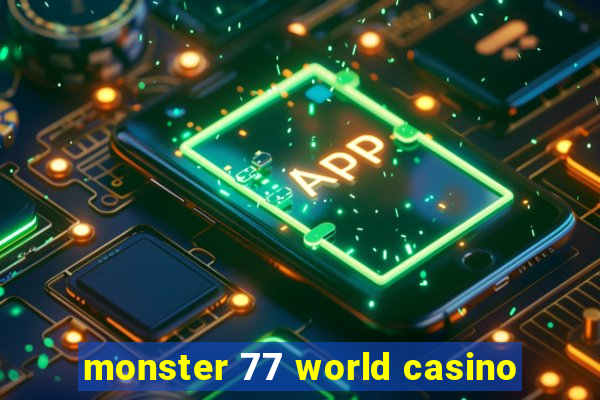 monster 77 world casino