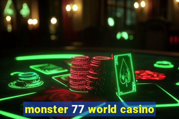 monster 77 world casino