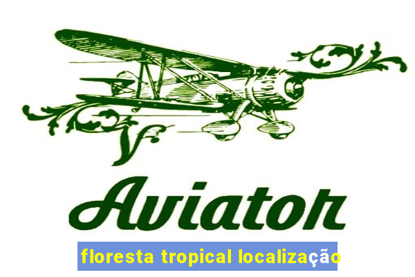 floresta tropical localização