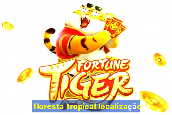 floresta tropical localização