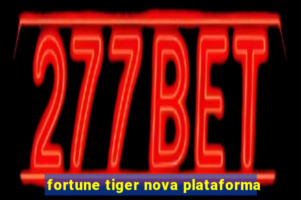 fortune tiger nova plataforma