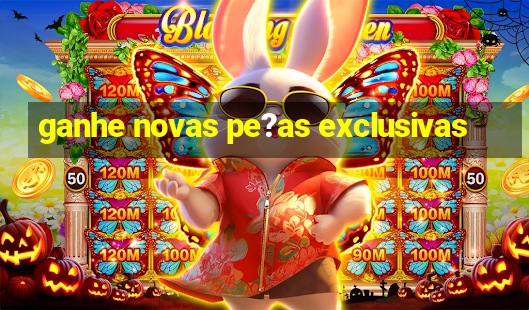 ganhe novas pe?as exclusivas