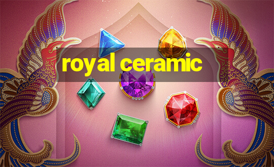 royal ceramic