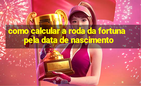 como calcular a roda da fortuna pela data de nascimento