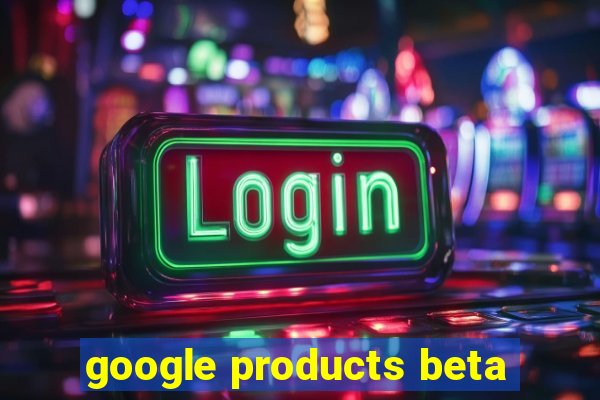 google products beta