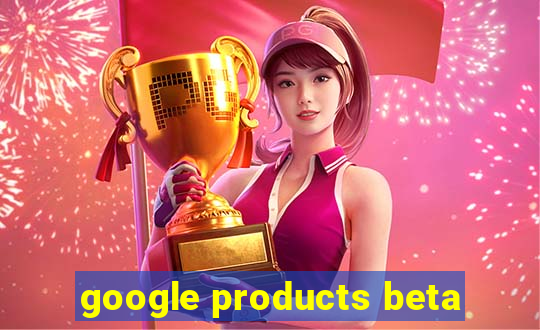 google products beta