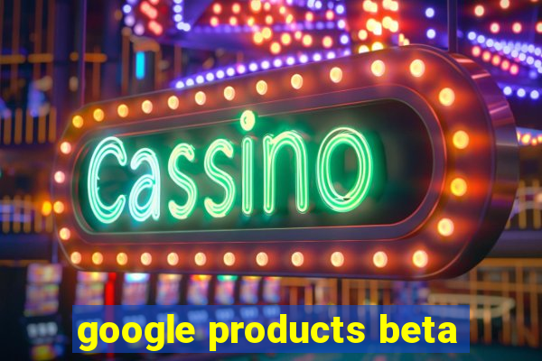 google products beta