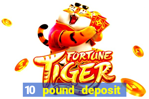 10 pound deposit casino uk