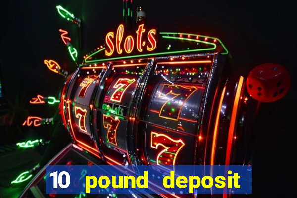 10 pound deposit casino uk