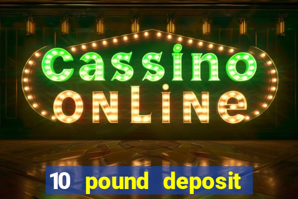 10 pound deposit casino uk