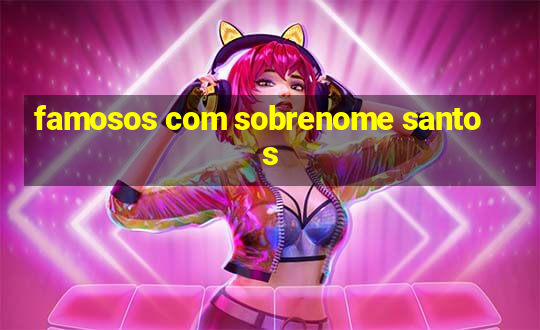 famosos com sobrenome santos