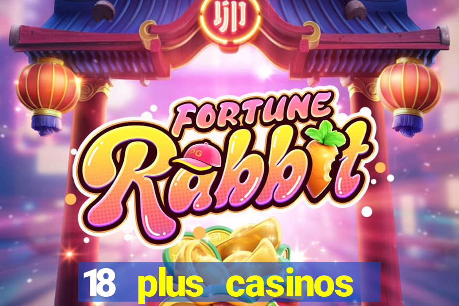 18 plus casinos near me