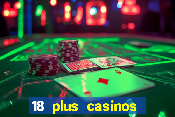 18 plus casinos near me