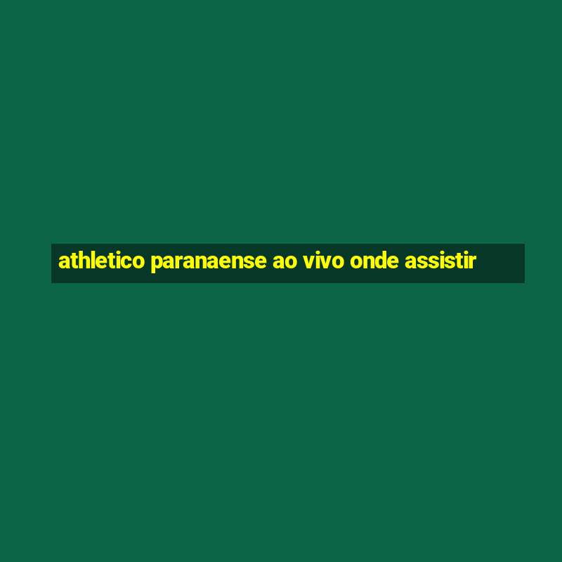 athletico paranaense ao vivo onde assistir