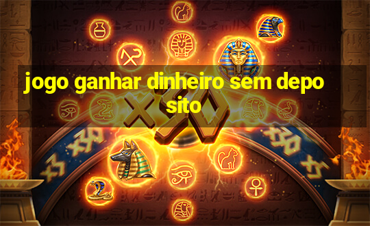 jogo ganhar dinheiro sem deposito