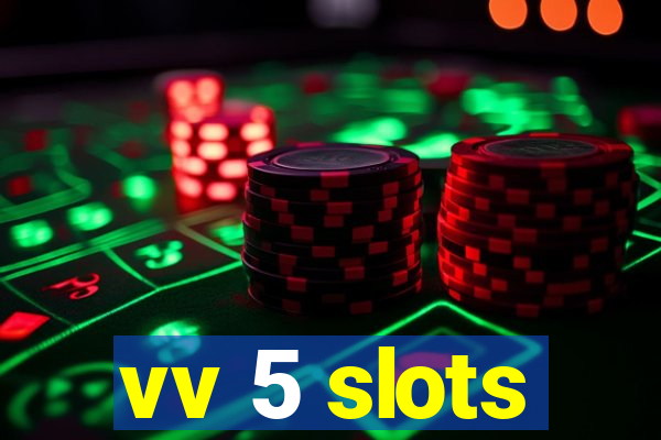 vv 5 slots