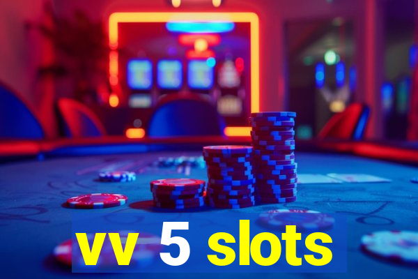 vv 5 slots