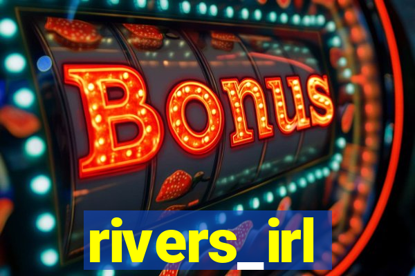 rivers_irl