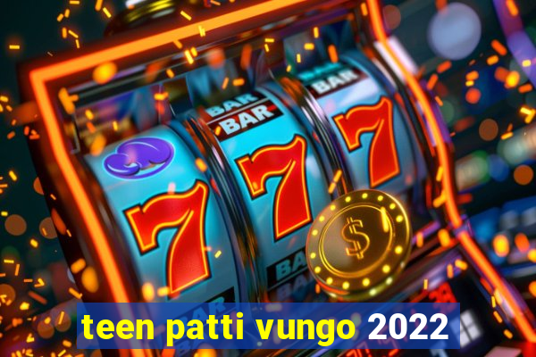 teen patti vungo 2022