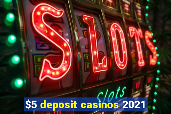 $5 deposit casinos 2021