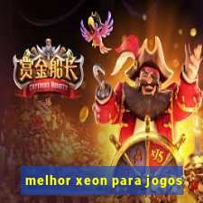 melhor xeon para jogos