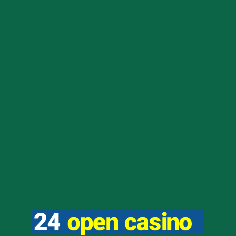 24 open casino