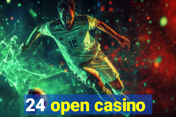 24 open casino