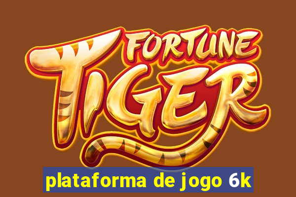 plataforma de jogo 6k