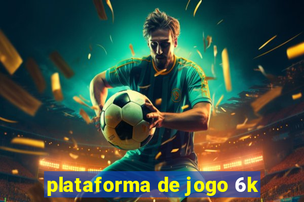 plataforma de jogo 6k