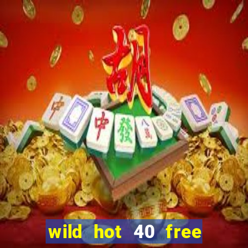 wild hot 40 free spins slot free play