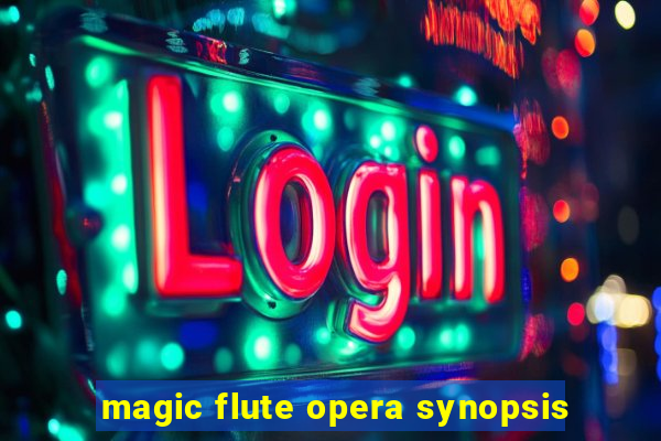 magic flute opera synopsis