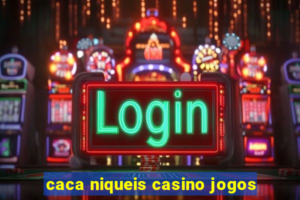 caca niqueis casino jogos