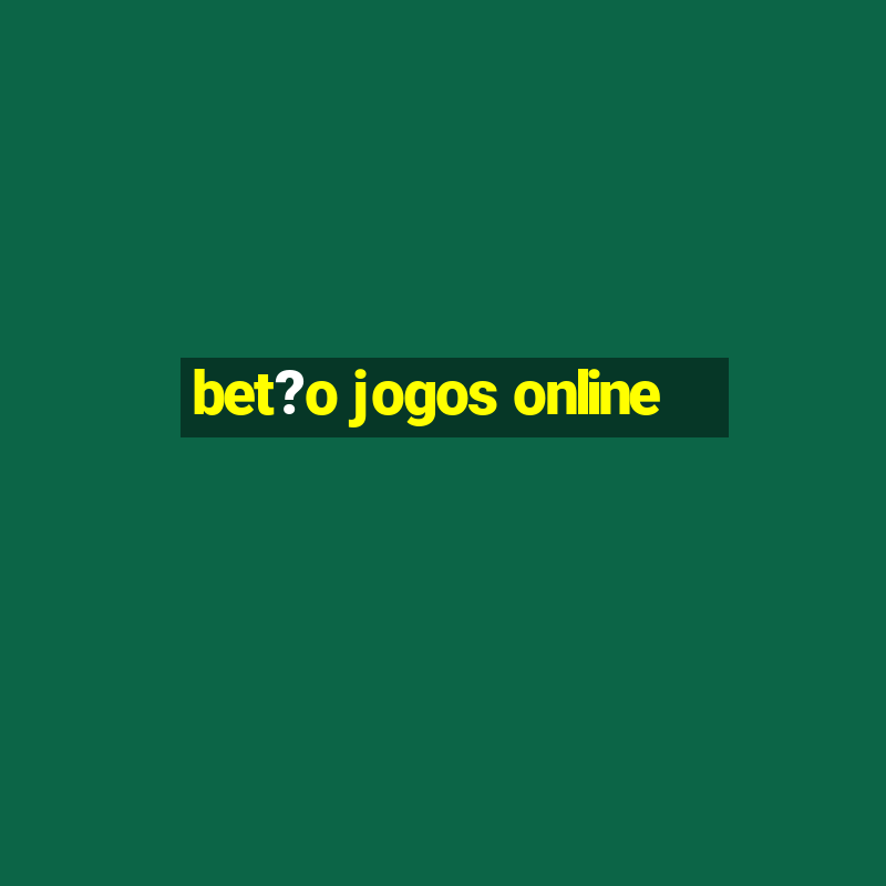 bet?o jogos online