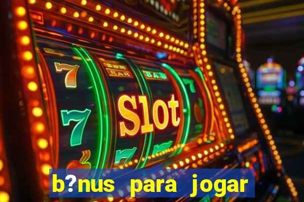 b?nus para jogar fortune tiger