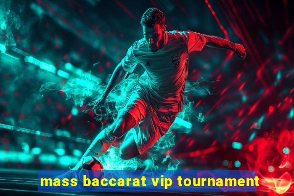 mass baccarat vip tournament