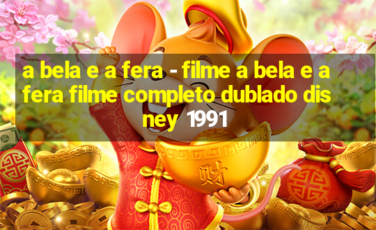 a bela e a fera - filme a bela e a fera filme completo dublado disney 1991