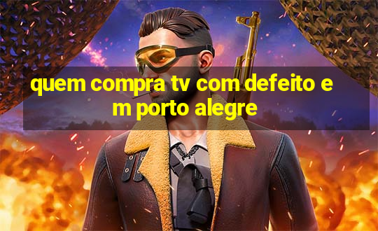 quem compra tv com defeito em porto alegre