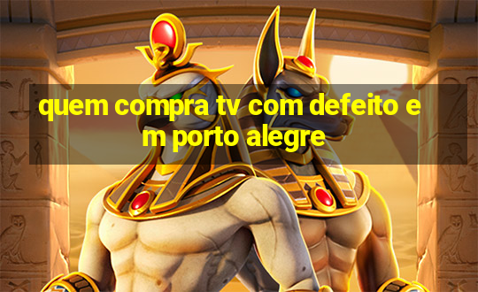 quem compra tv com defeito em porto alegre