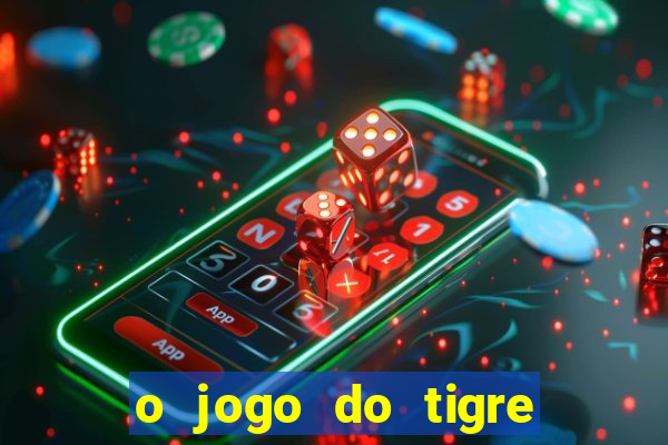 o jogo do tigre que ganha dinheiro