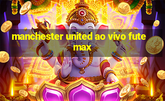 manchester united ao vivo futemax