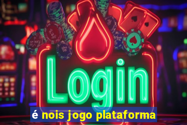 é nois jogo plataforma