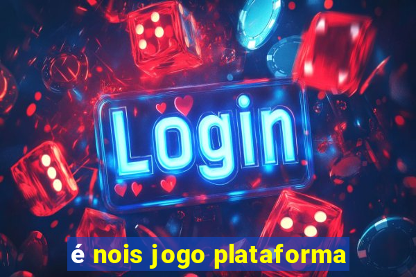 é nois jogo plataforma