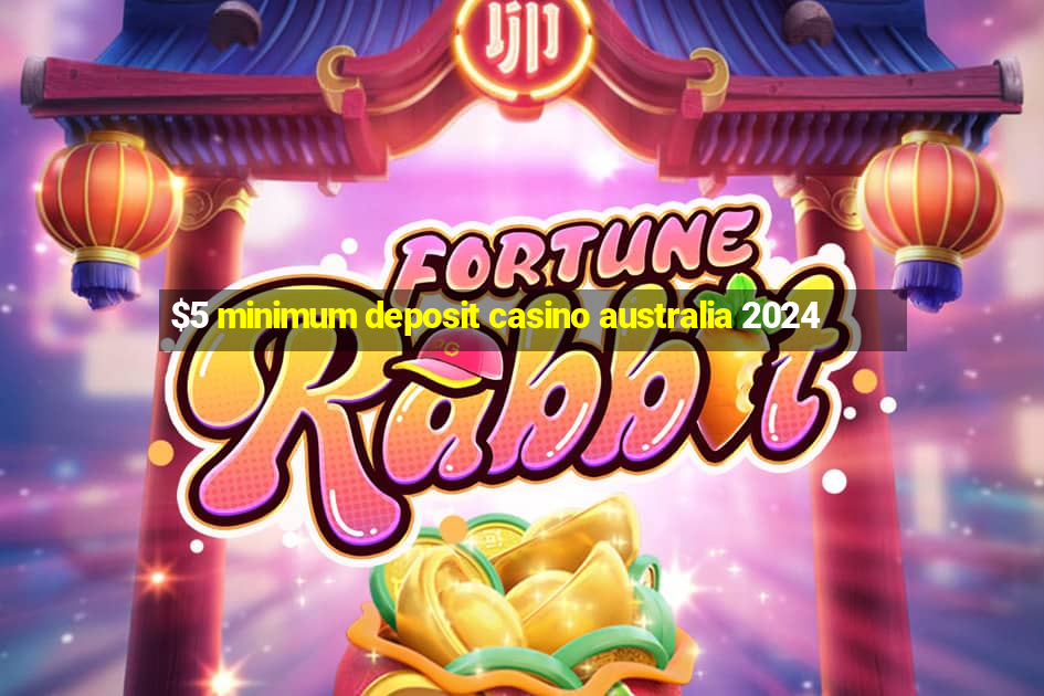 $5 minimum deposit casino australia 2024